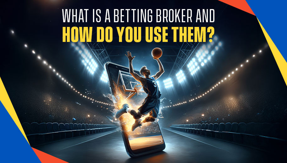 WHAT IS A BETTING BROKER AND HOW DO YOU USE THEM?